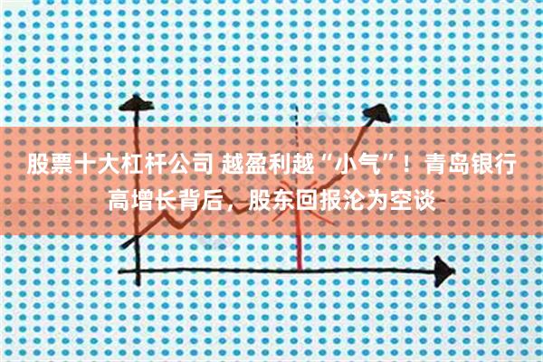 股票十大杠杆公司 越盈利越“小气”！青岛银行高增长背后，股东回报沦为空谈